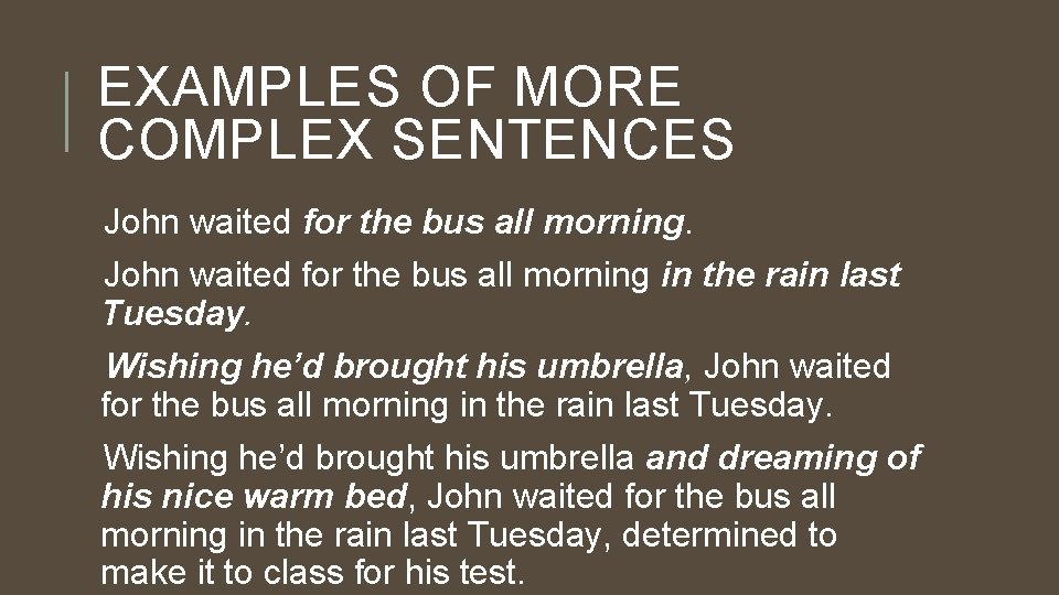 EXAMPLES OF MORE COMPLEX SENTENCES John waited for the bus all morning in the