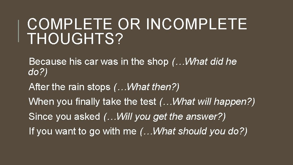 COMPLETE OR INCOMPLETE THOUGHTS? Because his car was in the shop (…What did he