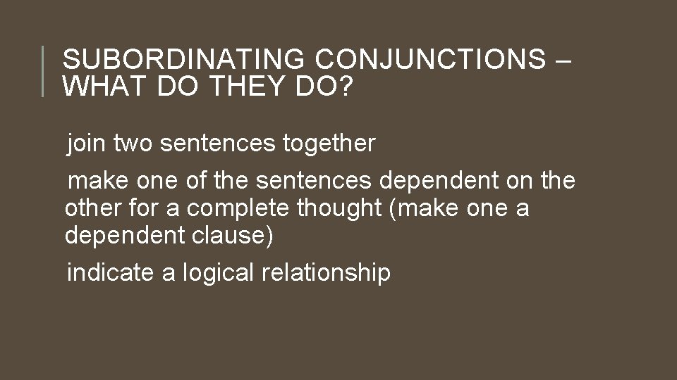 SUBORDINATING CONJUNCTIONS – WHAT DO THEY DO? join two sentences together make one of
