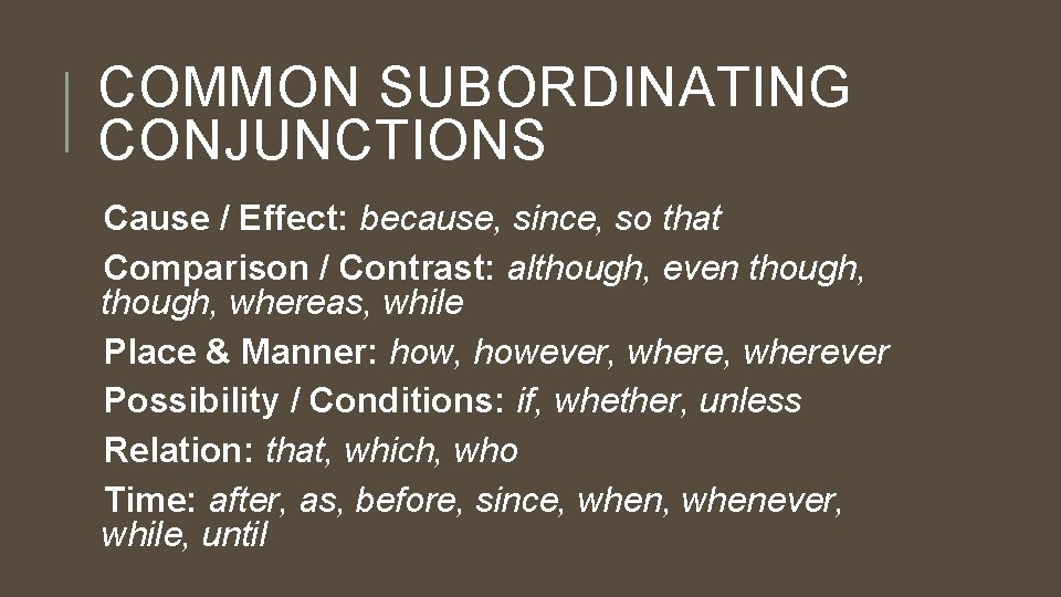 COMMON SUBORDINATING CONJUNCTIONS Cause / Effect: because, since, so that Comparison / Contrast: although,