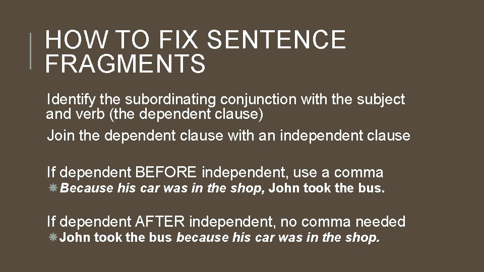 HOW TO FIX SENTENCE FRAGMENTS Identify the subordinating conjunction with the subject and verb