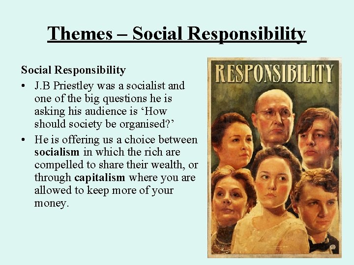 Themes – Social Responsibility • J. B Priestley was a socialist and one of