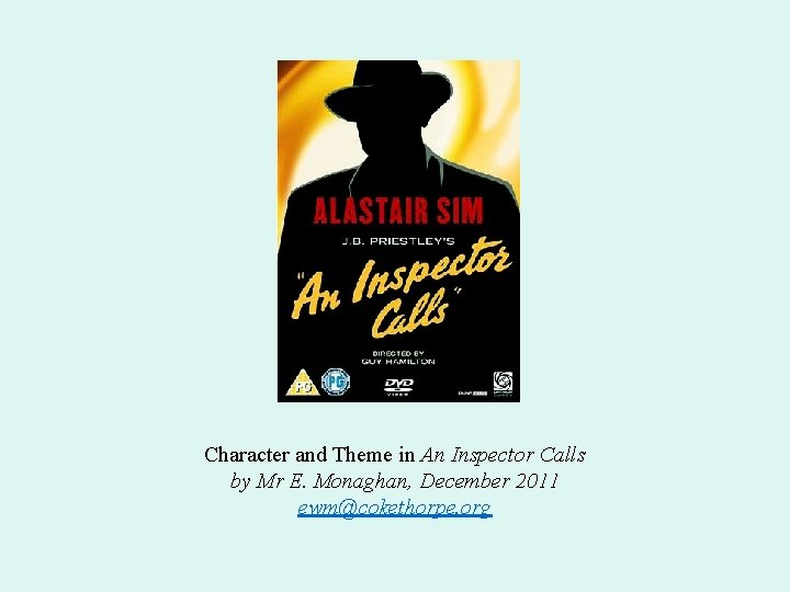 Character and Theme in An Inspector Calls by Mr E. Monaghan, December 2011 ewm@cokethorpe.