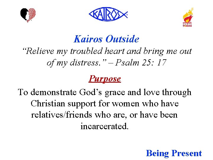 Kairos Outside “Relieve my troubled heart and bring me out of my distress. ”