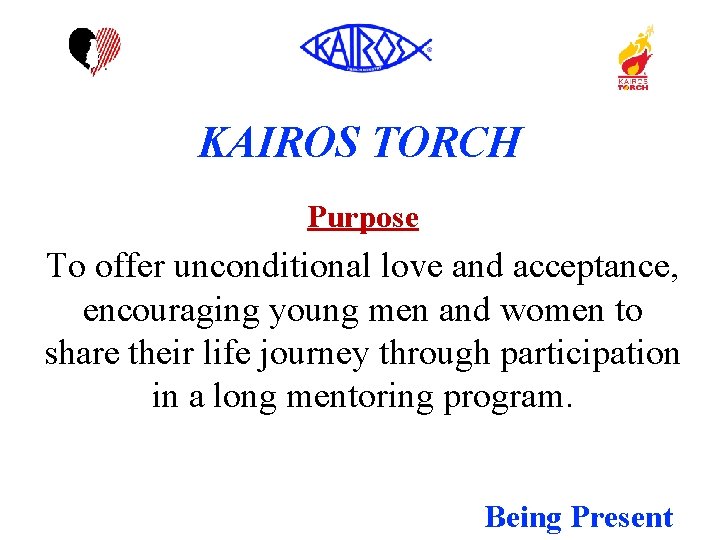 KAIROS TORCH Purpose To offer unconditional love and acceptance, encouraging young men and women