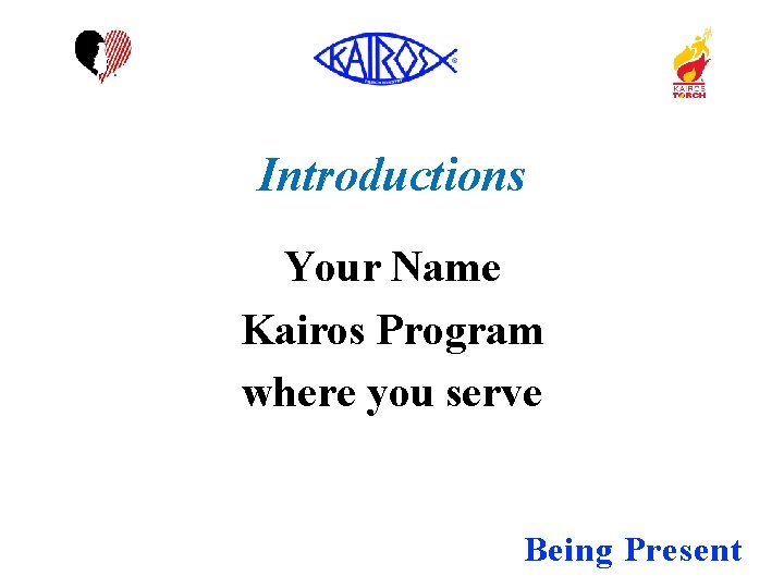 Introductions Your Name Kairos Program where you serve Being Present 