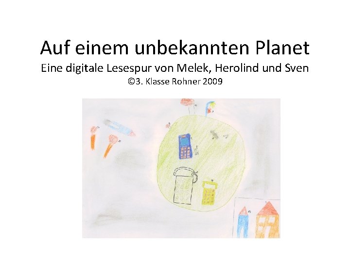 Auf einem unbekannten Planet Eine digitale Lesespur von Melek, Herolind und Sven © 3.
