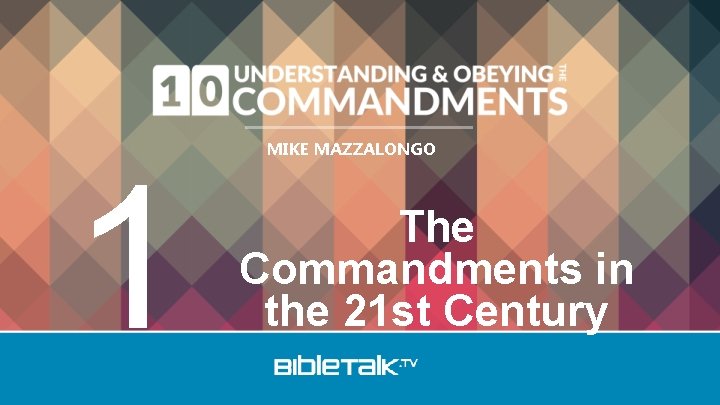 1 MIKE MAZZALONGO The Commandments in the 21 st Century 