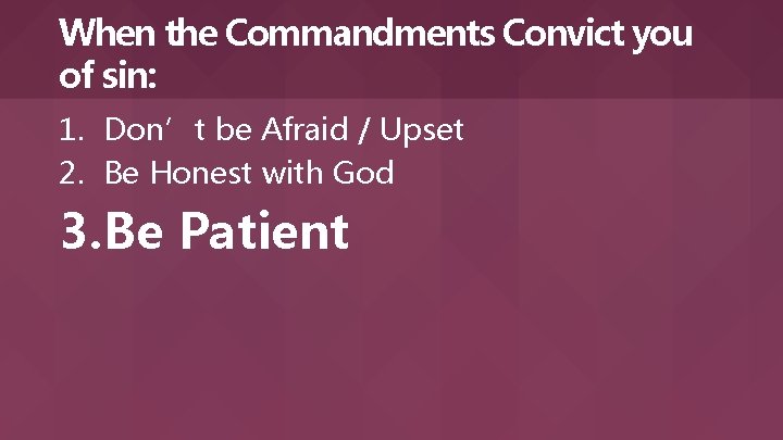 When the Commandments Convict you of sin: 1. Don’t be Afraid / Upset 2.