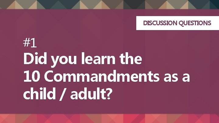 DISCUSSION QUESTIONS #1 Did you learn the 10 Commandments as a child / adult?