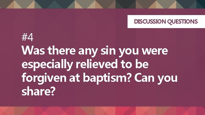 DISCUSSION QUESTIONS #4 Was there any sin you were especially relieved to be forgiven