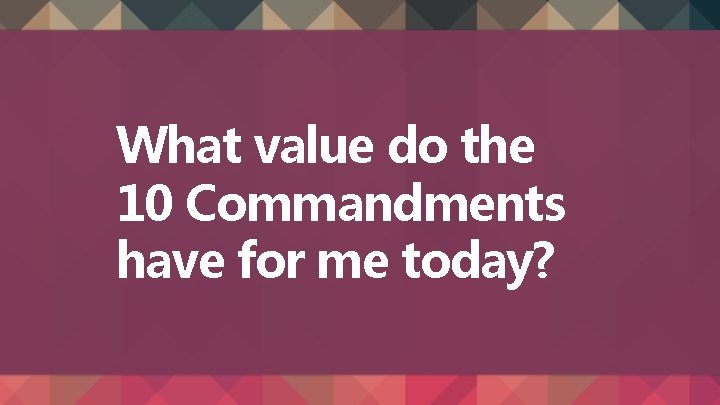 What value do the 10 Commandments have for me today? 