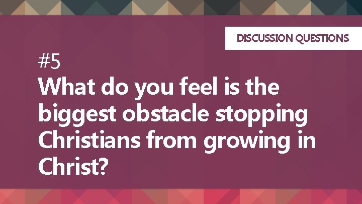 DISCUSSION QUESTIONS #5 What do you feel is the biggest obstacle stopping Christians from