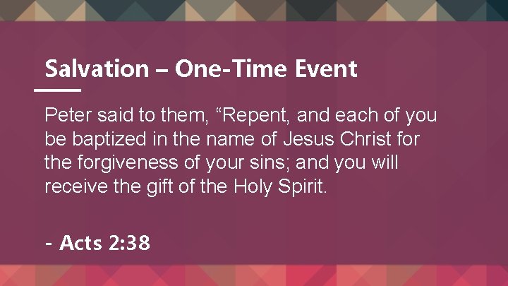 Salvation – One-Time Event Peter said to them, “Repent, and each of you be