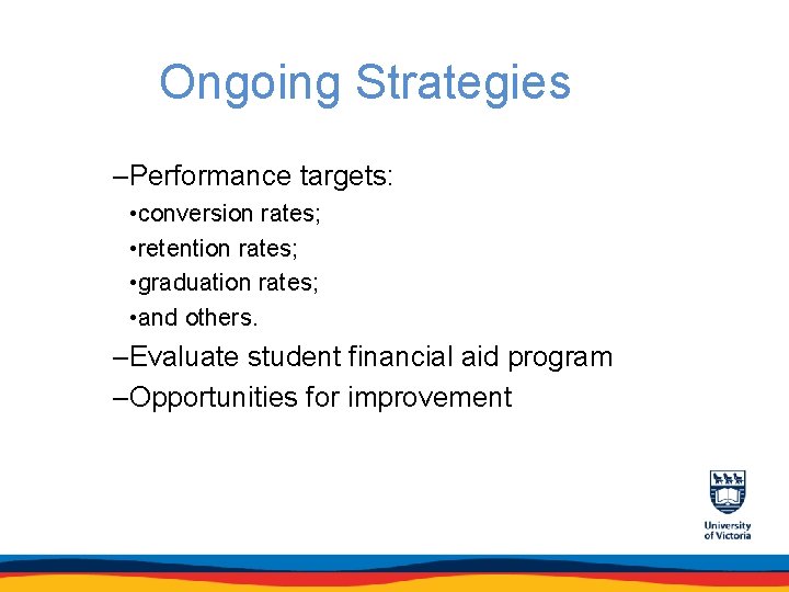 Ongoing Strategies –Performance targets: • conversion rates; • retention rates; • graduation rates; •