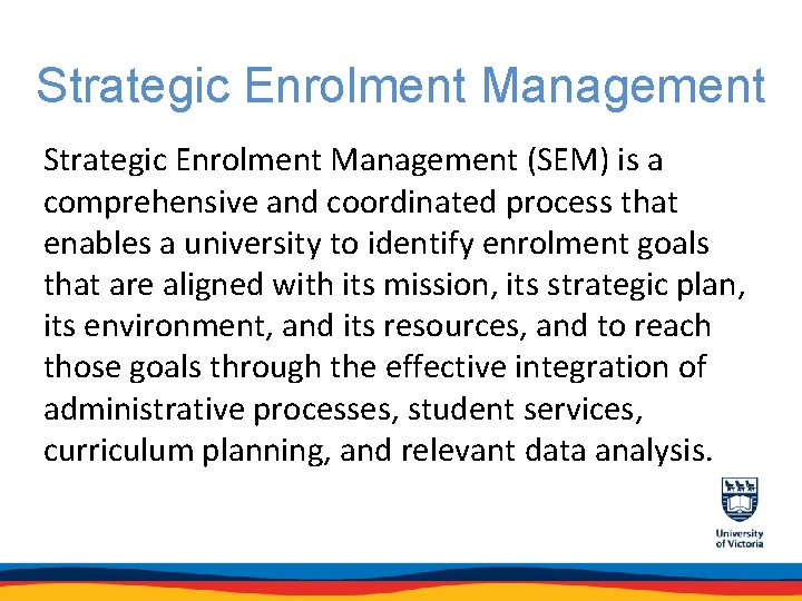 Strategic Enrolment Management (SEM) is a comprehensive and coordinated process that enables a university