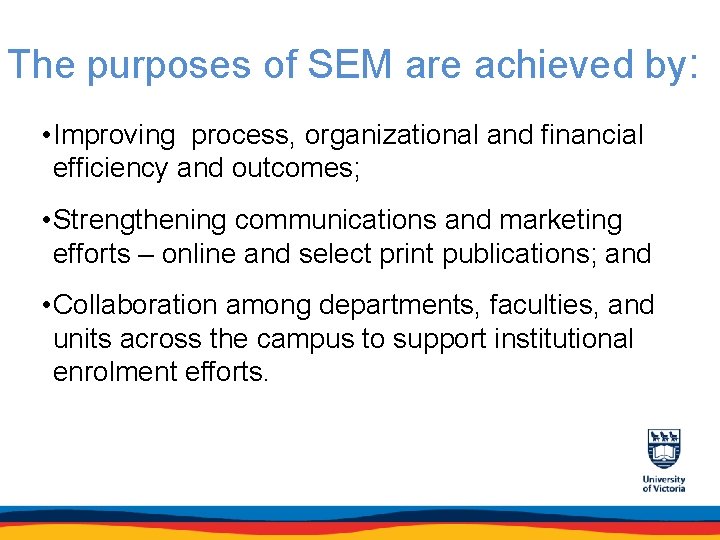 The purposes of SEM are achieved by: • Improving process, organizational and financial efficiency