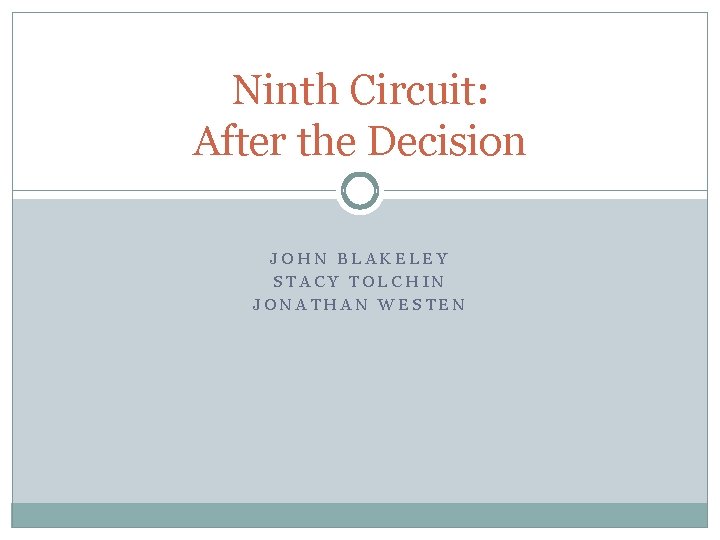 Ninth Circuit: After the Decision JOHN BLAKELEY STACY TOLCHIN JONATHAN WESTEN 