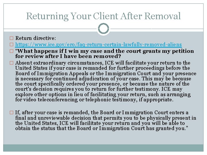 Returning Your Client After Removal � Return directive: � https: //www. ice. gov/ero/faq-return-certain-lawfully-removed-aliens �