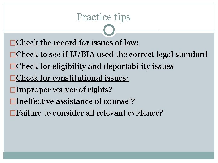 Practice tips �Check the record for issues of law: �Check to see if IJ/BIA