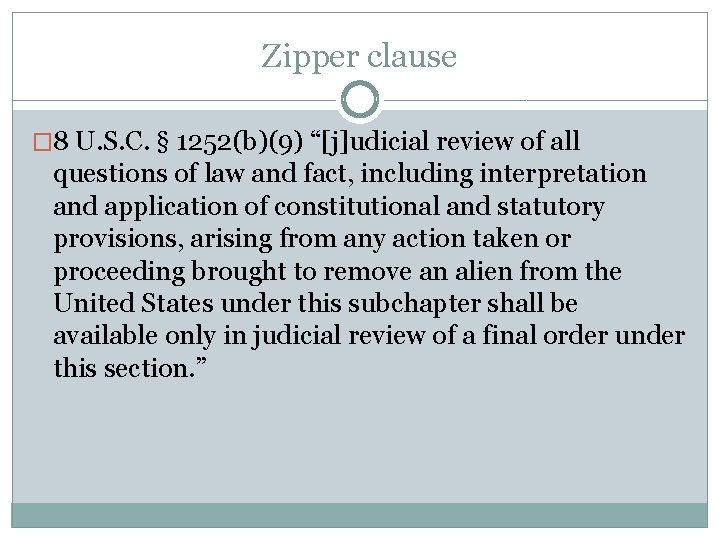 Zipper clause � 8 U. S. C. § 1252(b)(9) “[j]udicial review of all questions