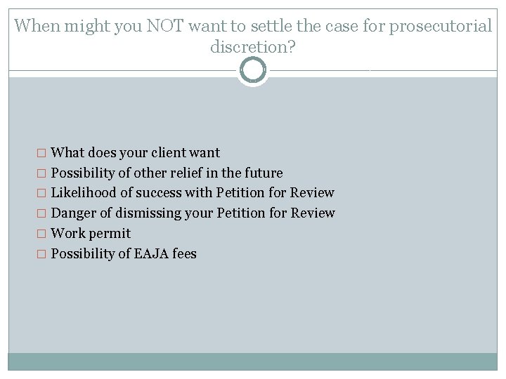 When might you NOT want to settle the case for prosecutorial discretion? � What