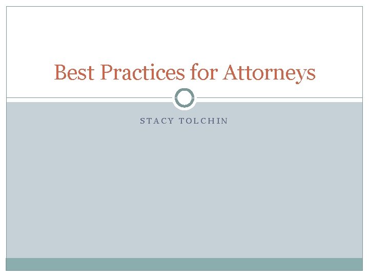 Best Practices for Attorneys STACY TOLCHIN 