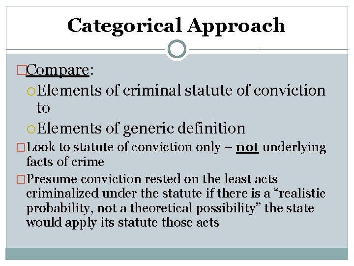 Categorical Approach �Compare: Elements of criminal statute of conviction to Elements of generic definition