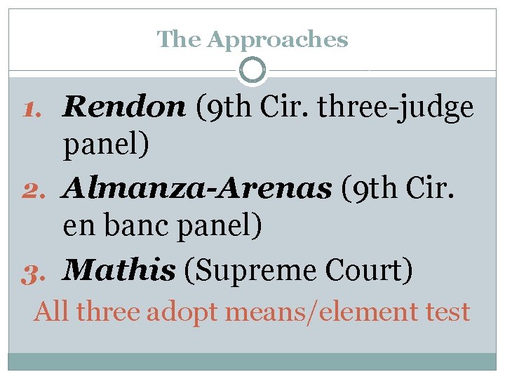 The Approaches 1. Rendon (9 th Cir. three-judge panel) 2. Almanza-Arenas (9 th Cir.