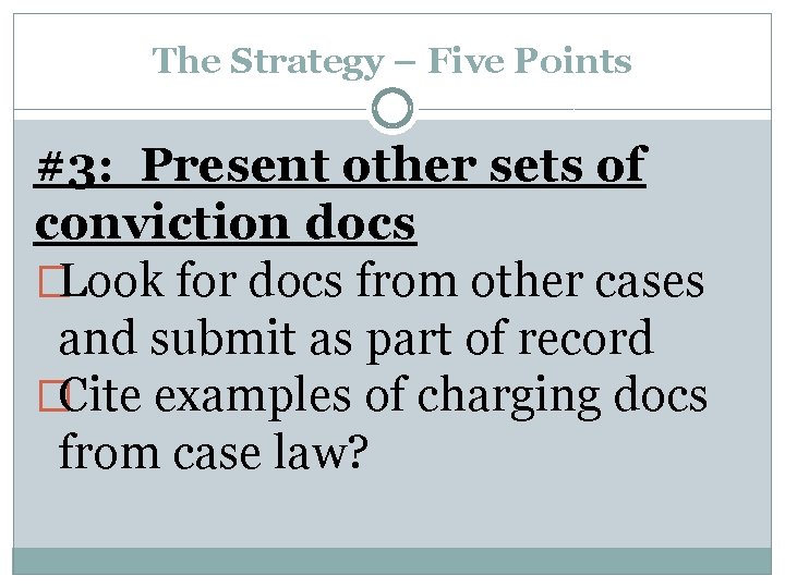 The Strategy – Five Points #3: Present other sets of conviction docs �Look for