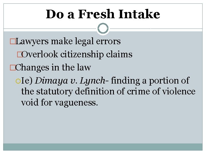 Do a Fresh Intake �Lawyers make legal errors �Overlook citizenship claims �Changes in the