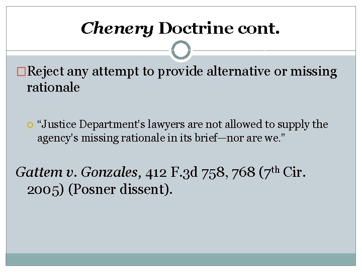 Chenery Doctrine cont. �Reject any attempt to provide alternative or missing rationale “Justice Department’s