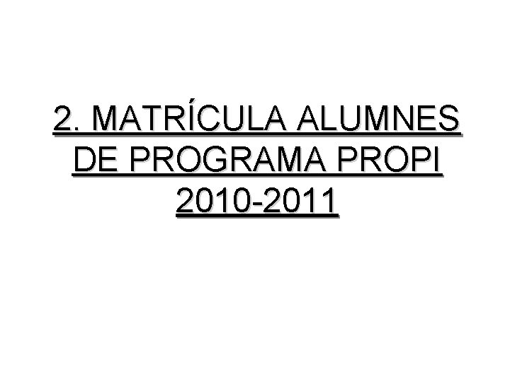2. MATRÍCULA ALUMNES DE PROGRAMA PROPI 2010 -2011 2. MATRÍCULA ALUMNES DE PROGRAMA PROPI 2010 -2011