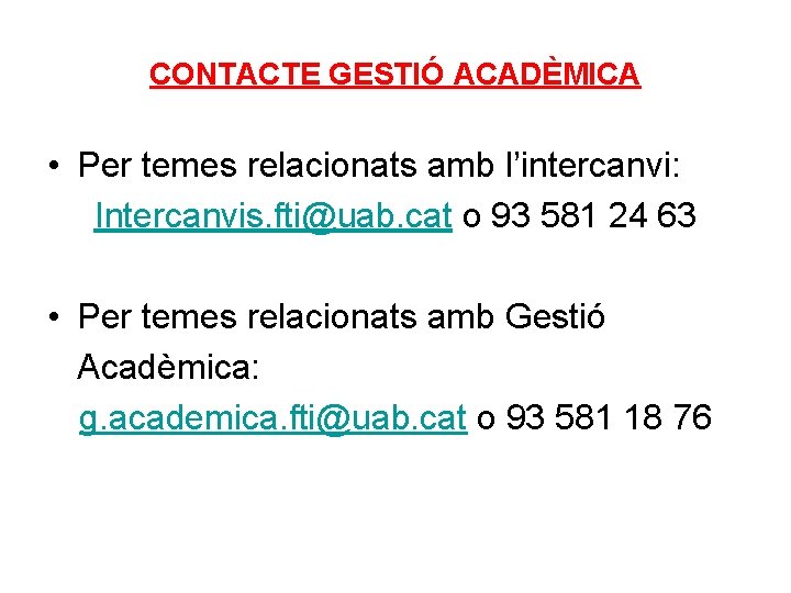 CONTACTE GESTIÓ ACADÈMICA • Per temes relacionats amb l’intercanvi: Intercanvis. fti@uab. cat o 93 CONTACTE GESTIÓ ACADÈMICA • Per temes relacionats amb l’intercanvi: Intercanvis. fti@uab. cat o 93