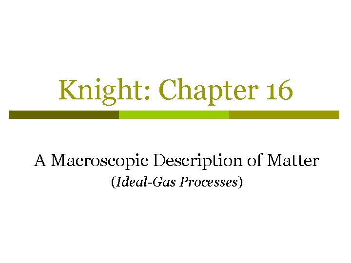 Knight: Chapter 16 A Macroscopic Description of Matter (Ideal-Gas Processes) 