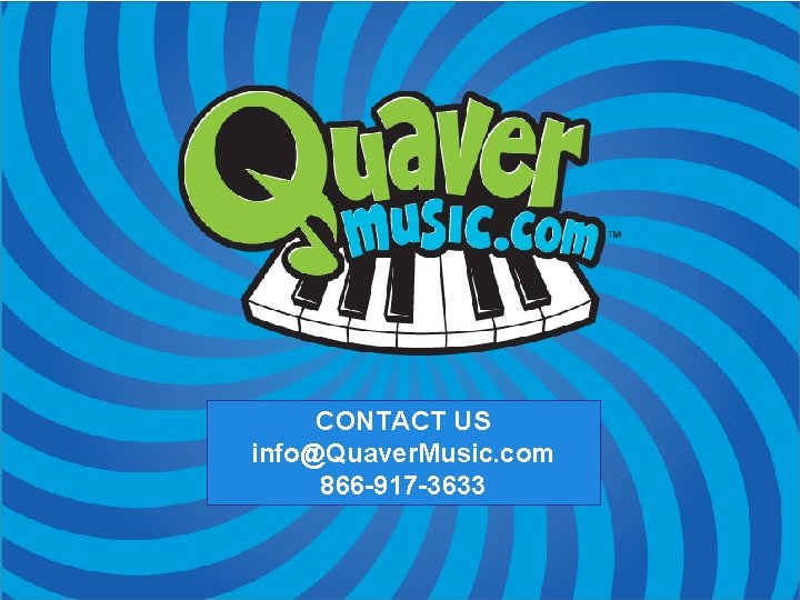 CONTACT US info@Quaver. Music. com 866 -917 -3633 