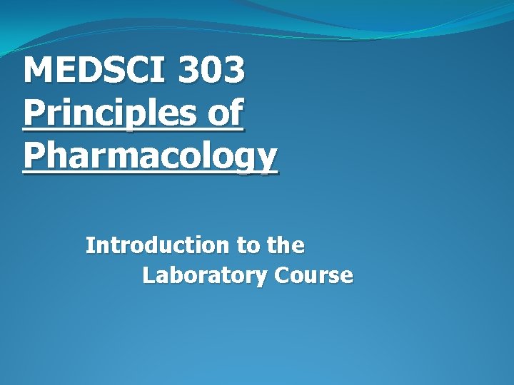 MEDSCI 303 Principles of Pharmacology Introduction to the