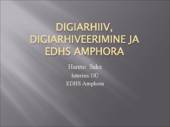 DIGIARHIIV, DIGIARHIVEERIMINE JA EDHS AMPHORA Hanno Saks Interinx OÜ EDHS Amphora 