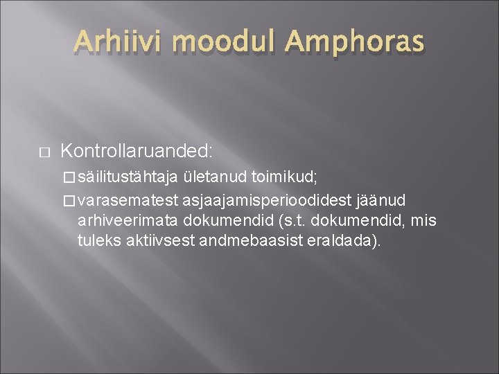 Arhiivi moodul Amphoras � Kontrollaruanded: � säilitustähtaja ületanud toimikud; � varasematest asjaajamisperioodidest jäänud arhiveerimata