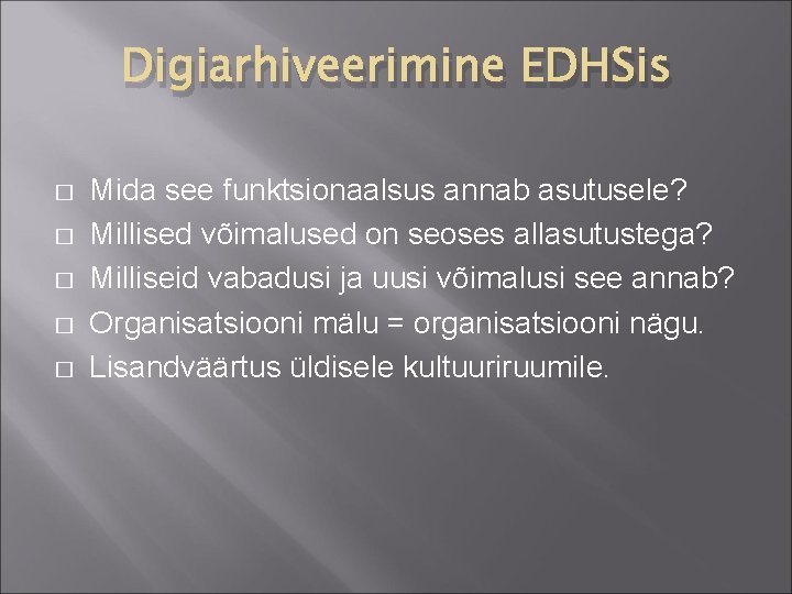 Digiarhiveerimine EDHSis � � � Mida see funktsionaalsus annab asutusele? Millised võimalused on seoses