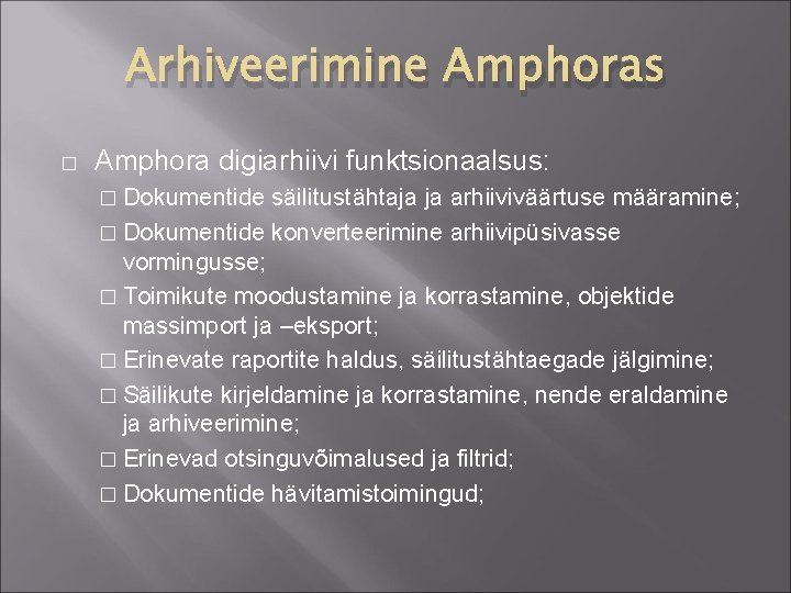 Arhiveerimine Amphoras � Amphora digiarhiivi funktsionaalsus: � Dokumentide säilitustähtaja ja arhiiviväärtuse määramine; � Dokumentide