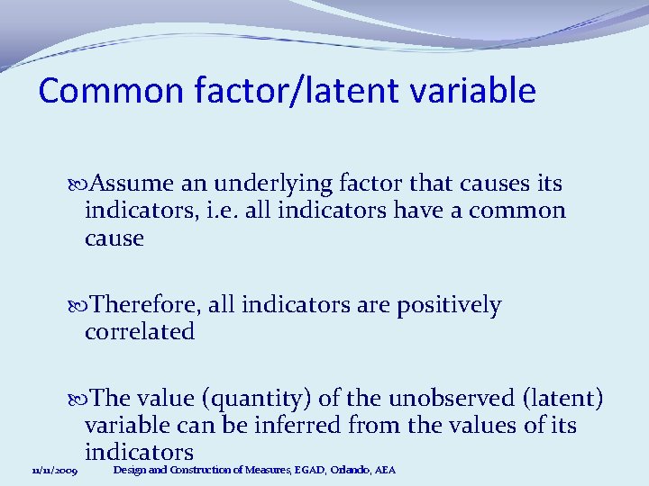 Common factor/latent variable Assume an underlying factor that causes its indicators, i. e. all