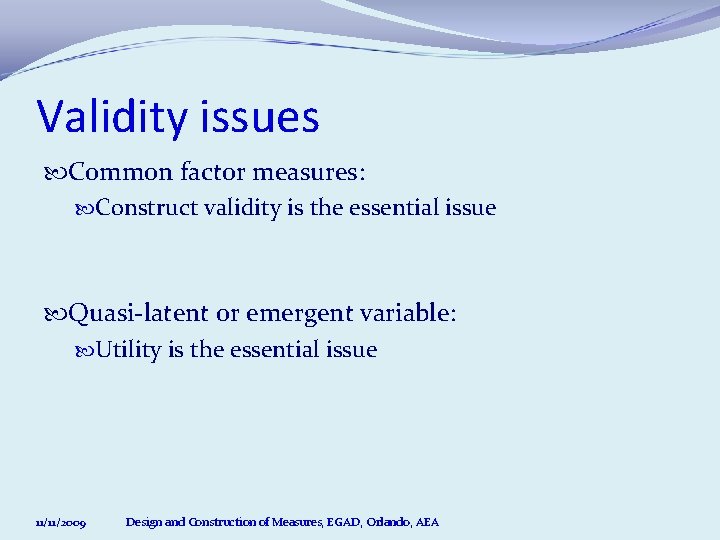 Validity issues Common factor measures: Construct validity is the essential issue Quasi-latent or emergent