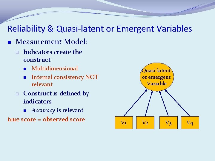 Reliability & Quasi-latent or Emergent Variables n Measurement Model: q Indicators create the construct