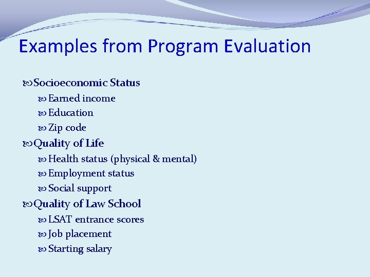 Examples from Program Evaluation Socioeconomic Status Earned income Education Zip code Quality of Life