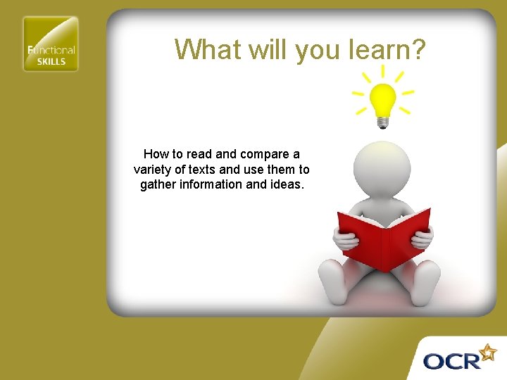 What will you learn? How to read and compare a variety of texts and