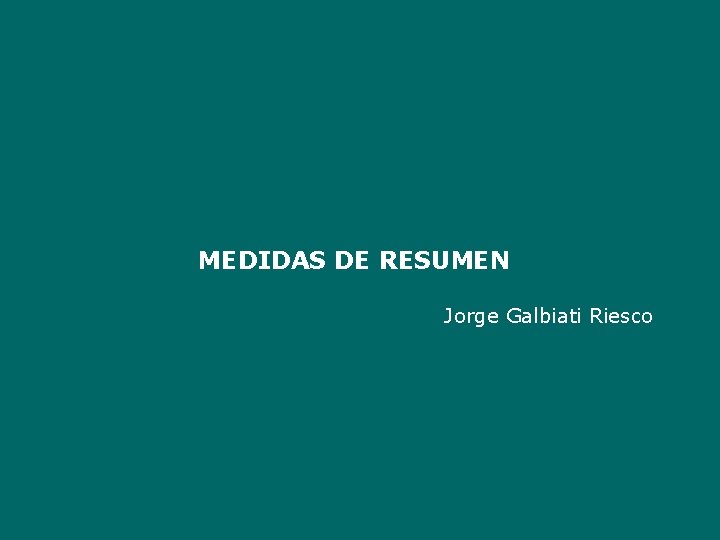 MEDIDAS DE RESUMEN Jorge Galbiati Riesco 