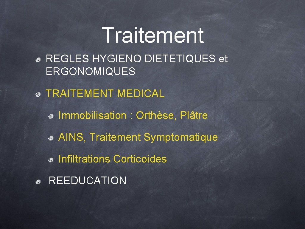 Traitement REGLES HYGIENO DIETETIQUES et ERGONOMIQUES TRAITEMENT MEDICAL Immobilisation : Orthèse, Plâtre AINS, Traitement