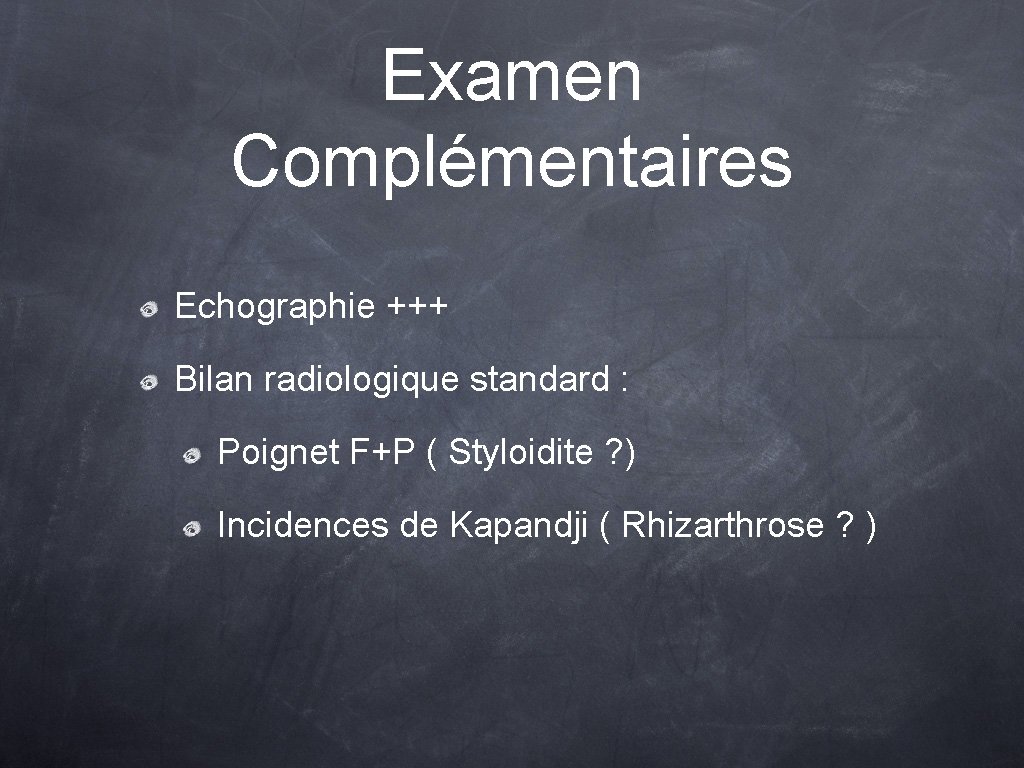 Examen Complémentaires Echographie +++ Bilan radiologique standard : Poignet F+P ( Styloidite ? )