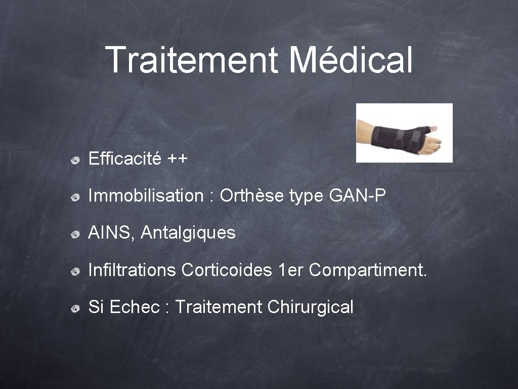 Traitement Médical Efficacité ++ Immobilisation : Orthèse type GAN-P AINS, Antalgiques Infiltrations Corticoides 1